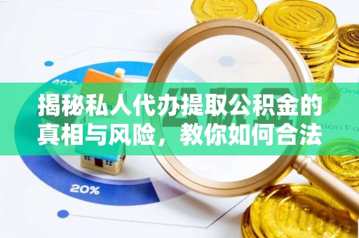 集贤揭秘私人代办提取公积金的真相与风险，教你如何合法高效操作