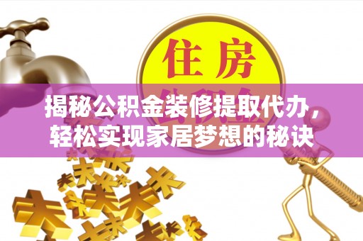 集贤揭秘公积金装修提取代办，轻松实现家居梦想的秘诀