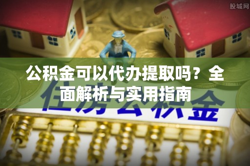 集贤公积金可以代办提取吗？全面解析与实用指南