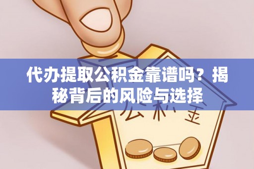 集贤代办提取公积金靠谱吗？揭秘背后的风险与选择