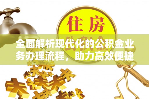 集贤全面解析现代化的公积金业务办理流程，助力高效便捷生活