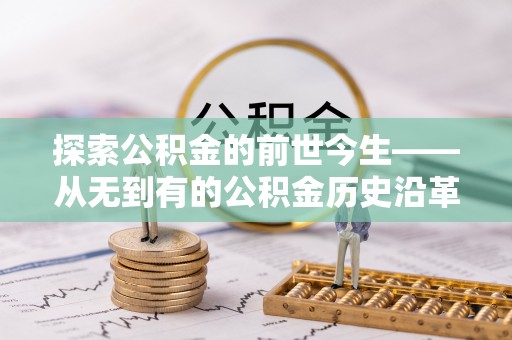集贤探索公积金的前世今生——从无到有的公积金历史沿革