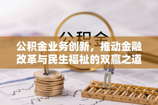 集贤公积金业务创新，推动金融改革与民生福祉的双赢之道