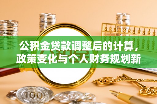 集贤公积金贷款调整后的计算，政策变化与个人财务规划新思路