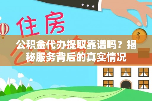 集贤公积金代办提取靠谱吗？揭秘服务背后的真实情况