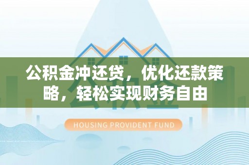 集贤公积金冲还贷，优化还款策略，轻松实现财务自由