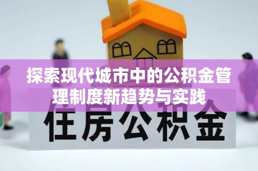 集贤探索现代城市中的公积金管理制度新趋势与实践