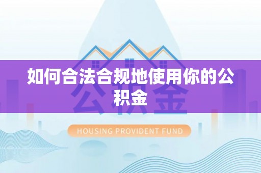 集贤如何合法合规地使用你的公积金