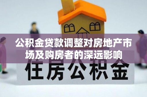 集贤公积金贷款调整对房地产市场及购房者的深远影响